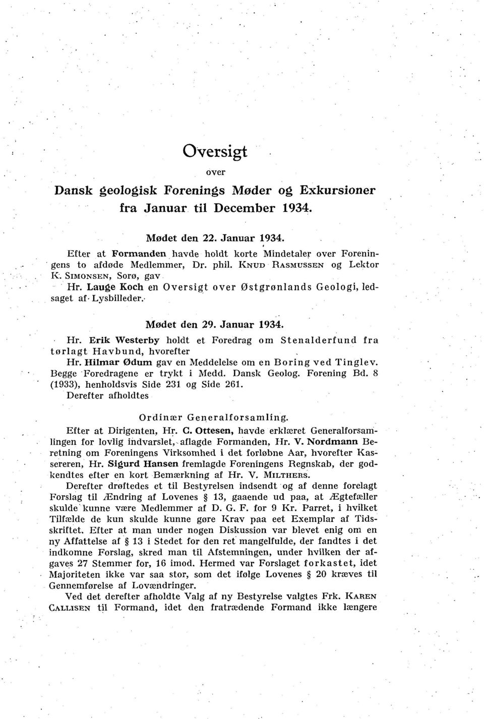 Lauge Koch en Oversigt over Østgrønlands Geologi, ledsaget af- Lysbilleder.- Mødet den 29. Januar 1934. Hr. Erik Westerby holdt et Foredrag om Stenalderfund fra tørlagt Havbund, hvorefter Hr.