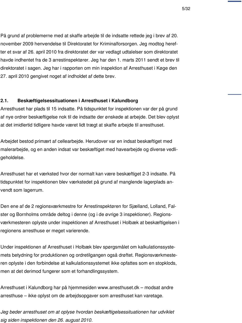 Jeg har i rapporten om min inspektion af Arresthuset i Køge den 27. april 2010 gengivet noget af indholdet af dette brev. 2.1. Beskæftigelsessituationen i Arresthuset i Kalundborg Arresthuset har plads til 15 indsatte.