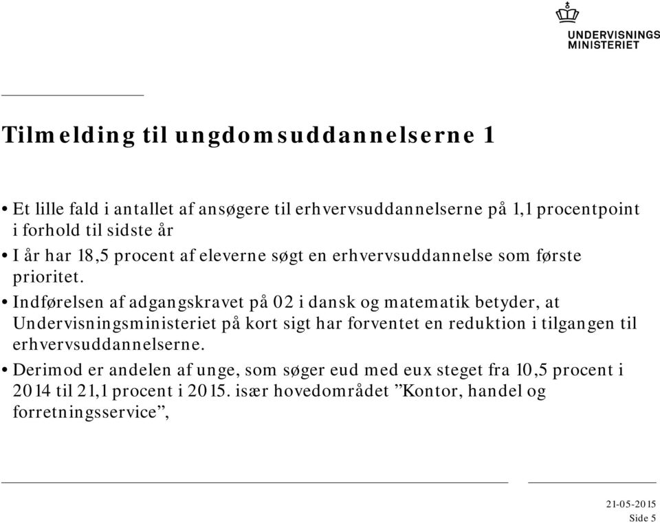 Indførelsen af adgangskravet på 02 i dansk og matematik betyder, at Undervisningsministeriet på kort sigt har forventet en reduktion i