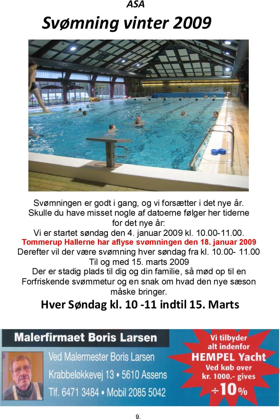 kl. 10.00-11.00. Tommerup Hallerne har aflyse svømningen den 18. januar 2009 Derefter vil der være svømning hver søndag fra kl. 10.00-11.00 Til og med 15.