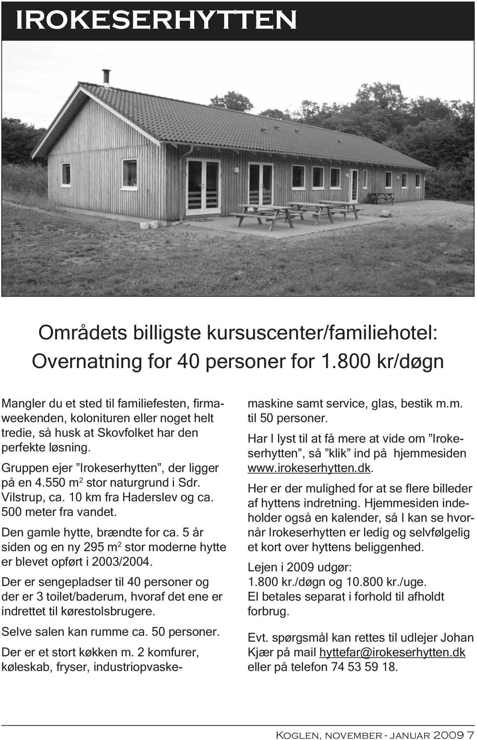 550 m 2 stor naturgrund i Sdr. Vilstrup, ca. 10 km fra Haderslev og ca. 500 meter fra vandet. Den gamle hytte, brændte for ca.