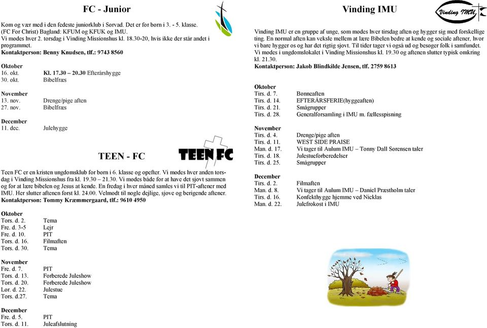dec. Julehygge TEEN - FC Teen FC er en kristen ungdomsklub for børn i 6. klasse og opefter. Vi mødes hver anden torsdag i Vinding Missionshus fra kl. 19.30 