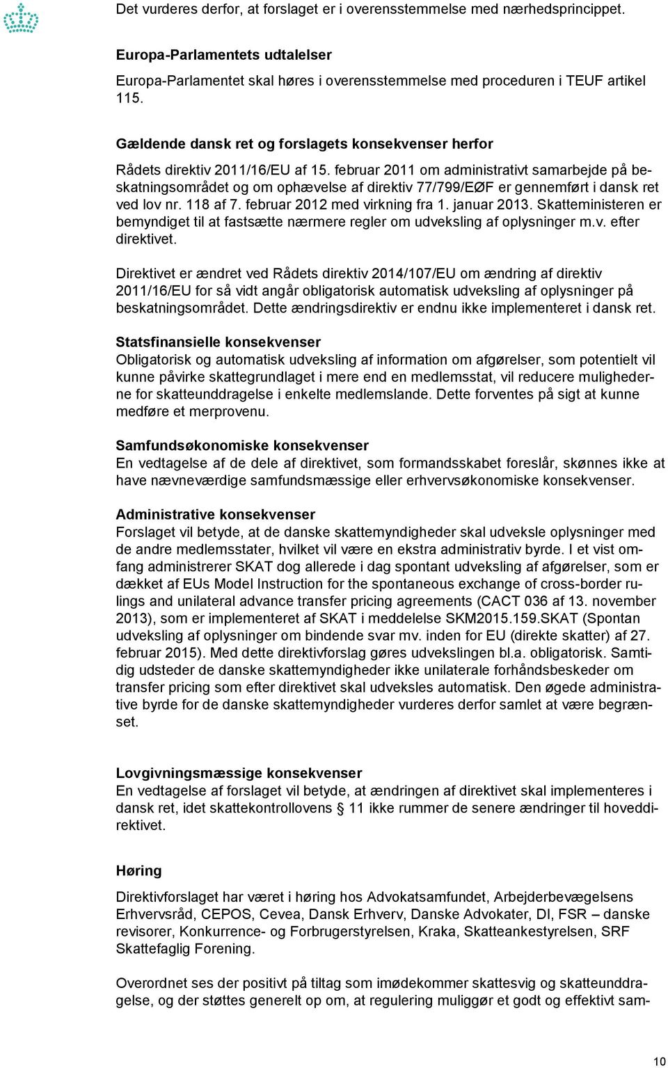 februar 2011 om administrativt samarbejde på beskatningsområdet og om ophævelse af direktiv 77/799/EØF er gennemført i dansk ret ved lov nr. 118 af 7. februar 2012 med virkning fra 1. januar 2013.