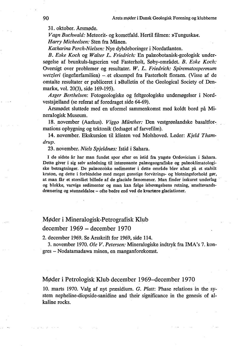 W. L. Friedrich: Spirematospermum wetzleri (ingefærfamilien) - et eksempel fra Fasterholt floraen. (Visse af de omtalte resultater er publiceret i»bulletin of the Geological Society of Denmark«, vol.