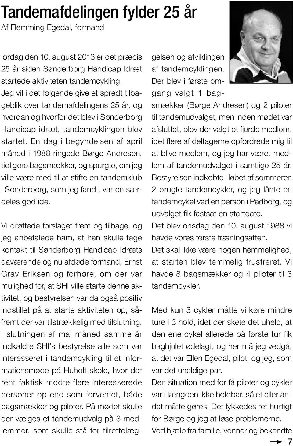 En dag i begyndelsen af april måned i 1988 ringede Børge Andresen, tidligere bagsmækker, og spurgte, om jeg ville være med til at stifte en tandemklub i Sønderborg, som jeg fandt, var en særdeles god