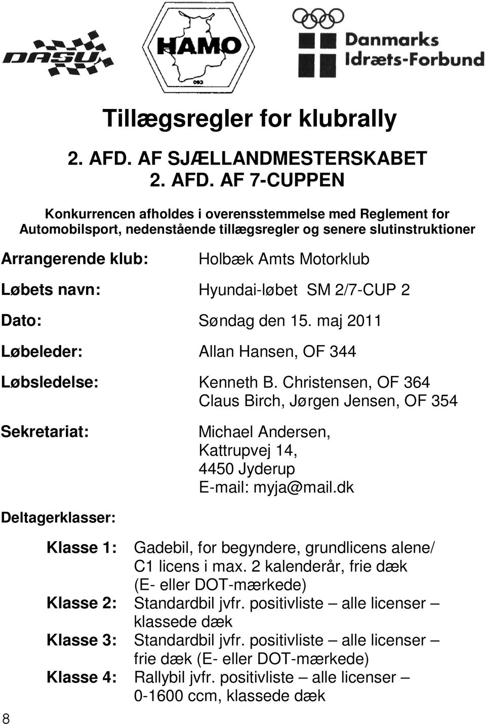 AF 7-CUPPEN Konkurrencen afholdes i overensstemmelse med Reglement for Automobilsport, nedenstående tillægsregler og senere slutinstruktioner Arrangerende klub: Holbæk Amts Motorklub Løbets navn: