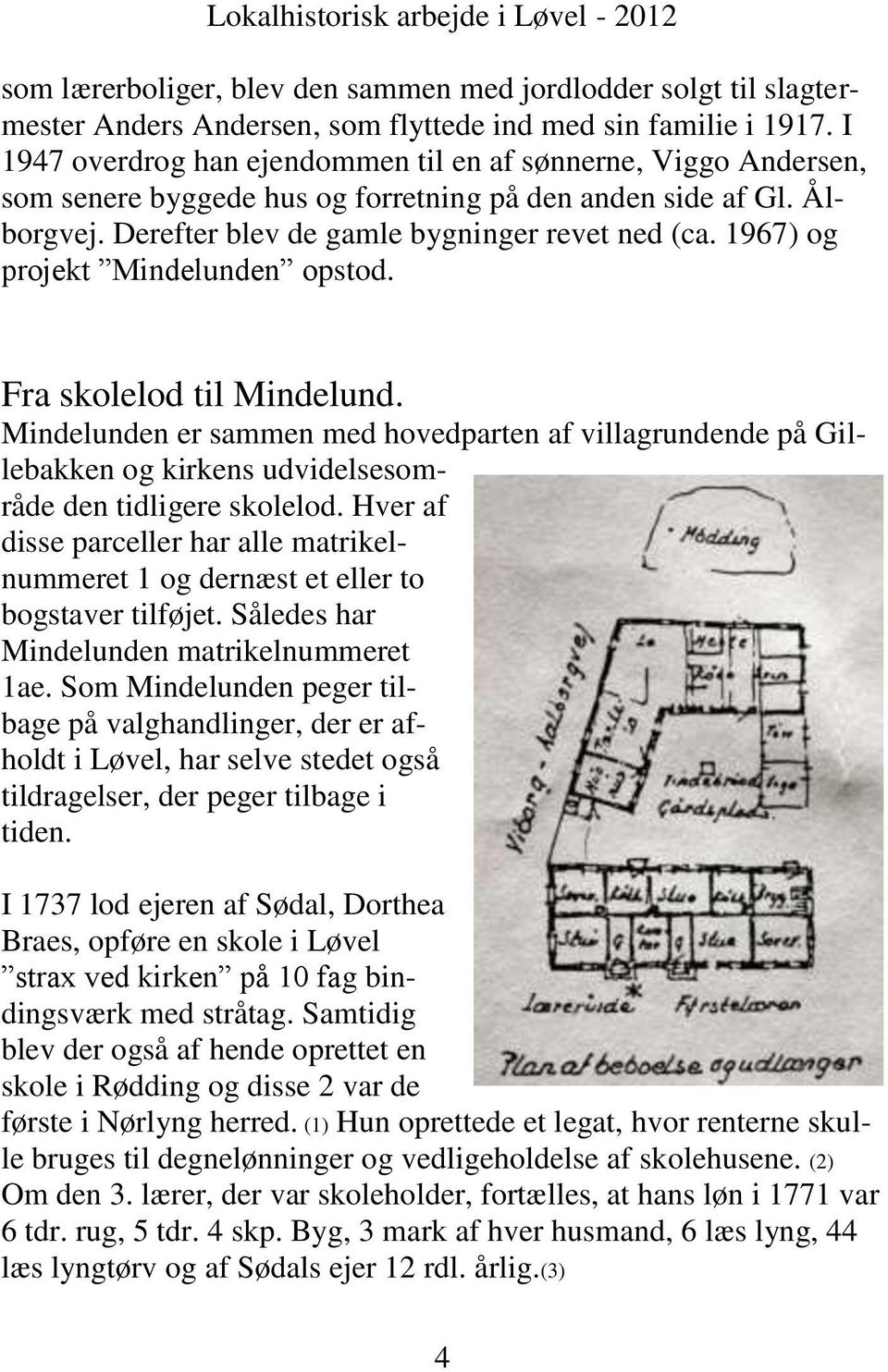 1967) og projekt Mindelunden opstod. Fra skolelod til Mindelund. Mindelunden er sammen med hovedparten af villagrundende på Gillebakken og kirkens udvidelsesområde den tidligere skolelod.