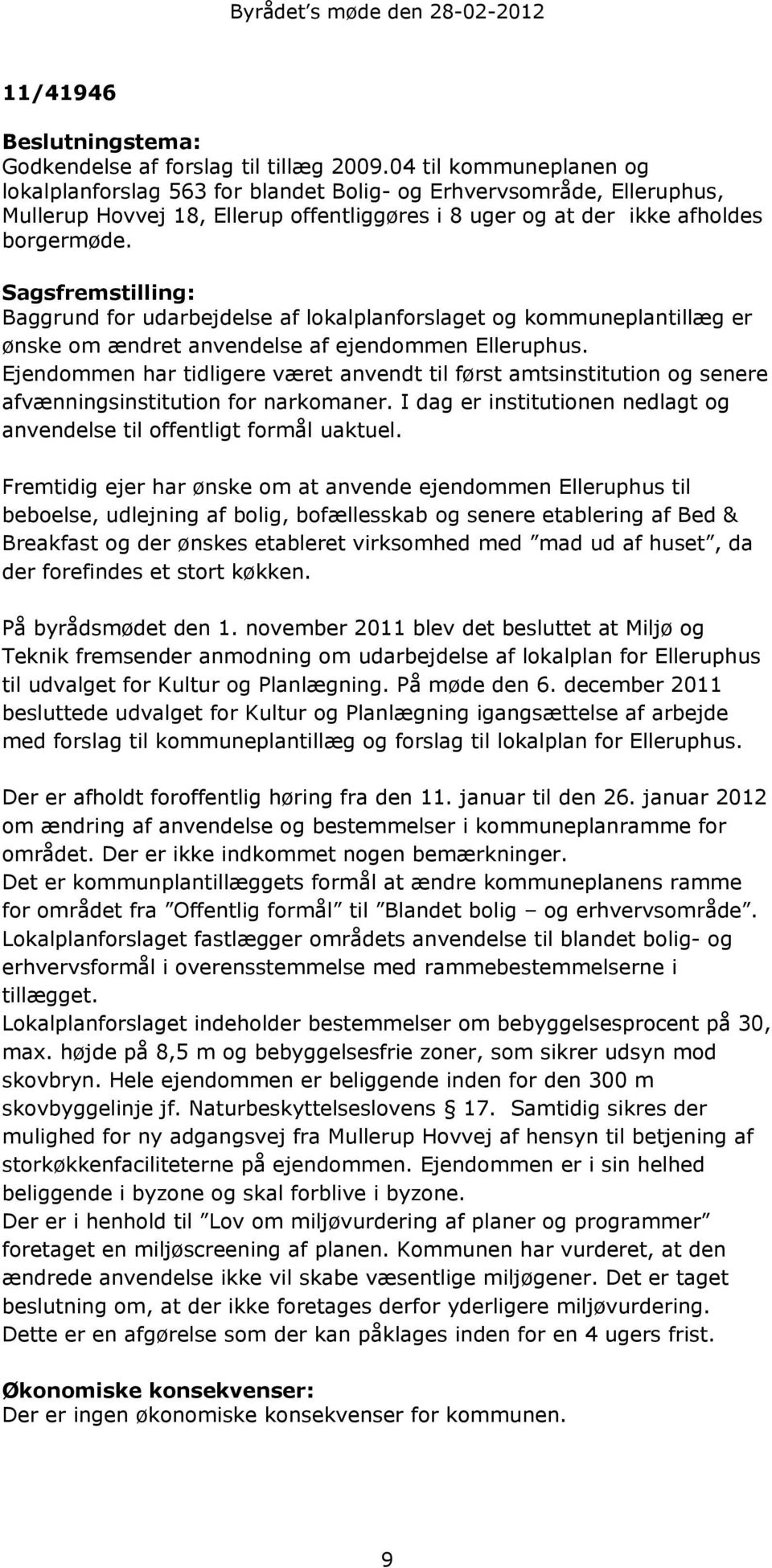 Sagsfremstilling: Baggrund for udarbejdelse af lokalplanforslaget og kommuneplantillæg er ønske om ændret anvendelse af ejendommen Elleruphus.