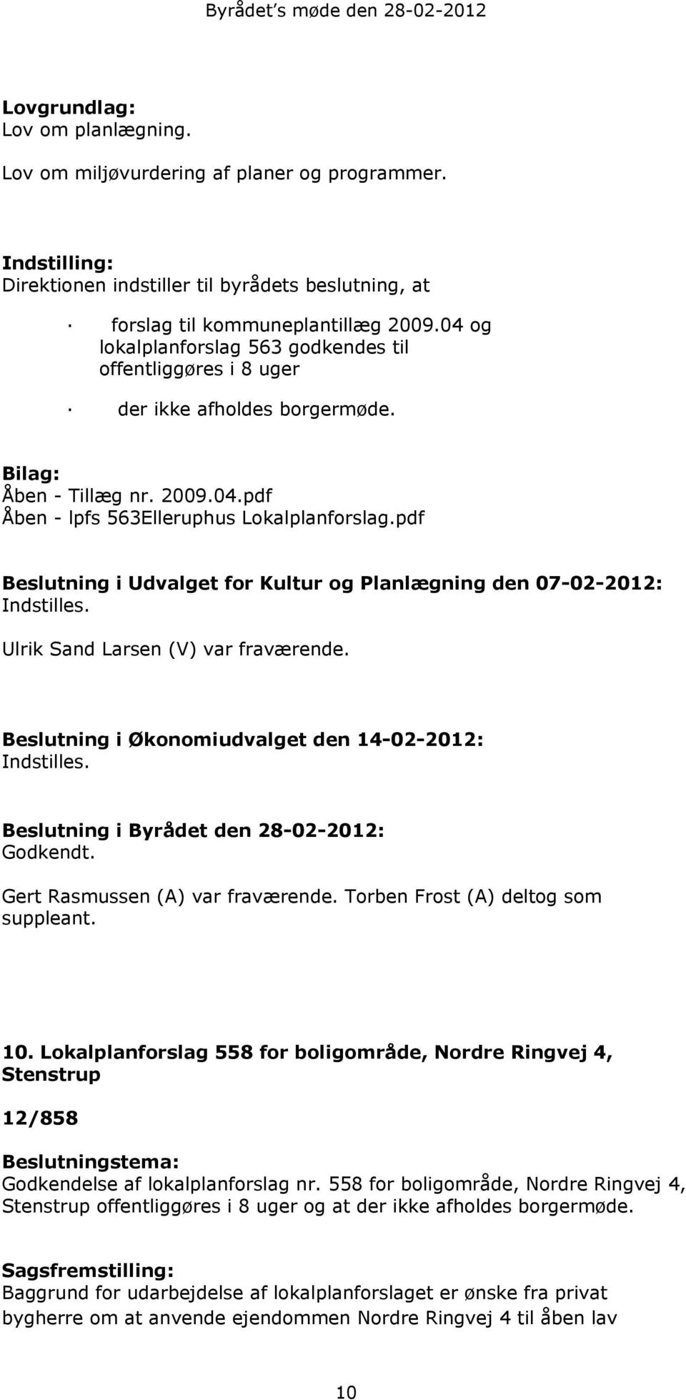Bilag: Åben - Tillæg nr. 2009.04.pdf Åben - lpfs 563Elleruphus Lokalplanforslag.pdf Beslutning i Udvalget for Kultur og Planlægning den 07-02-2012: Indstilles. Ulrik Sand Larsen (V) var fraværende.