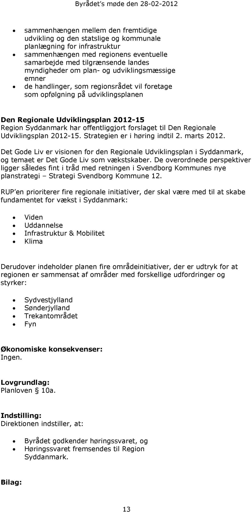 Syddanmark har offentliggjort forslaget til Den Regionale Udviklingsplan 2012-15. Strategien er i høring indtil 2. marts 2012.