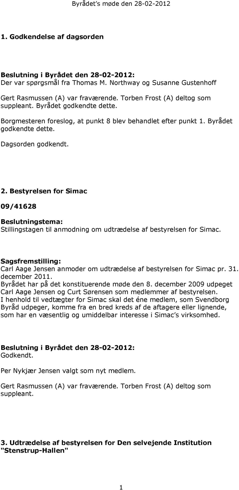 Bestyrelsen for Simac 09/41628 Beslutningstema: Stillingstagen til anmodning om udtrædelse af bestyrelsen for Simac.