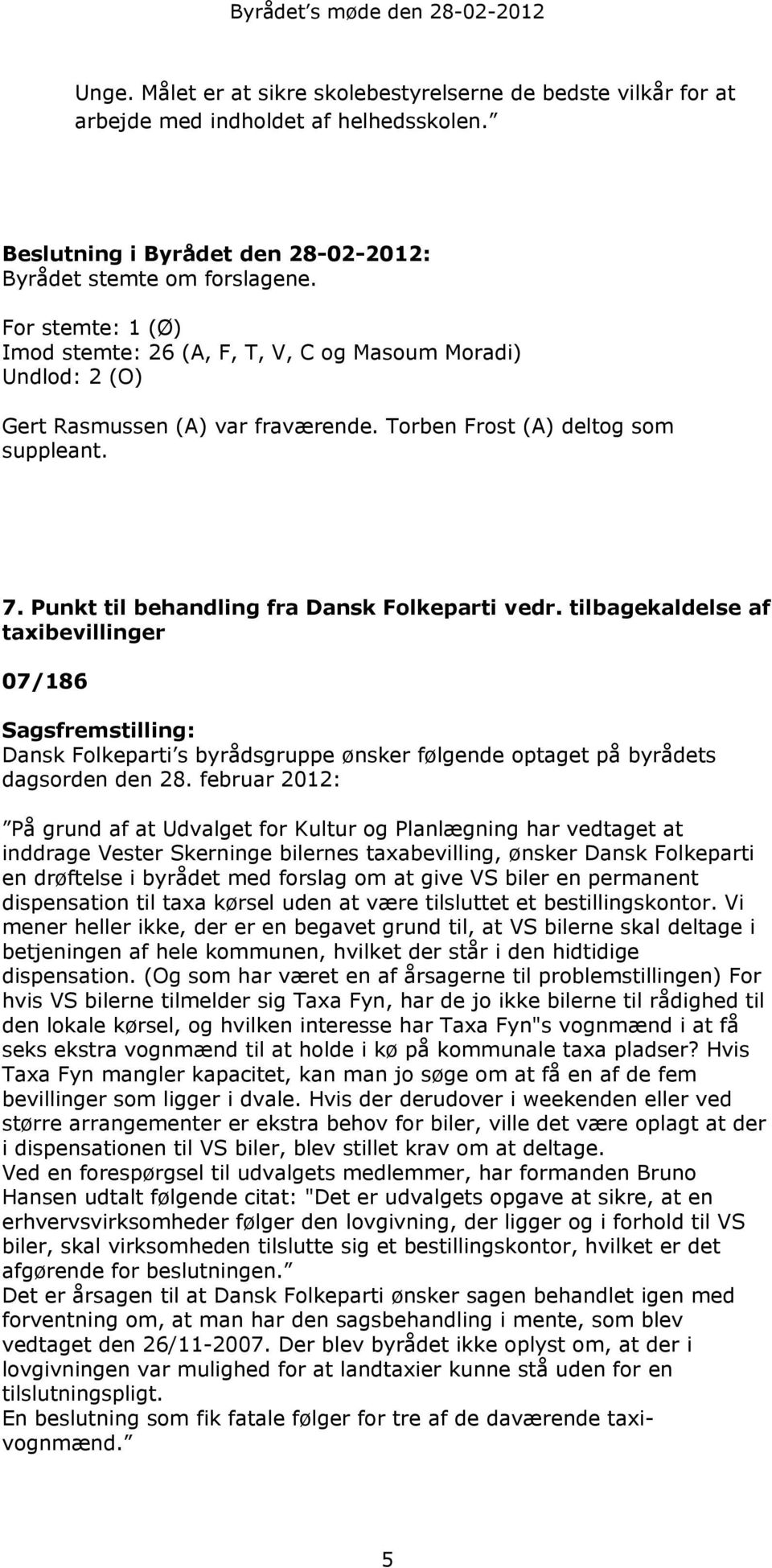 Torben Frost (A) deltog som suppleant. 7. Punkt til behandling fra Dansk Folkeparti vedr.