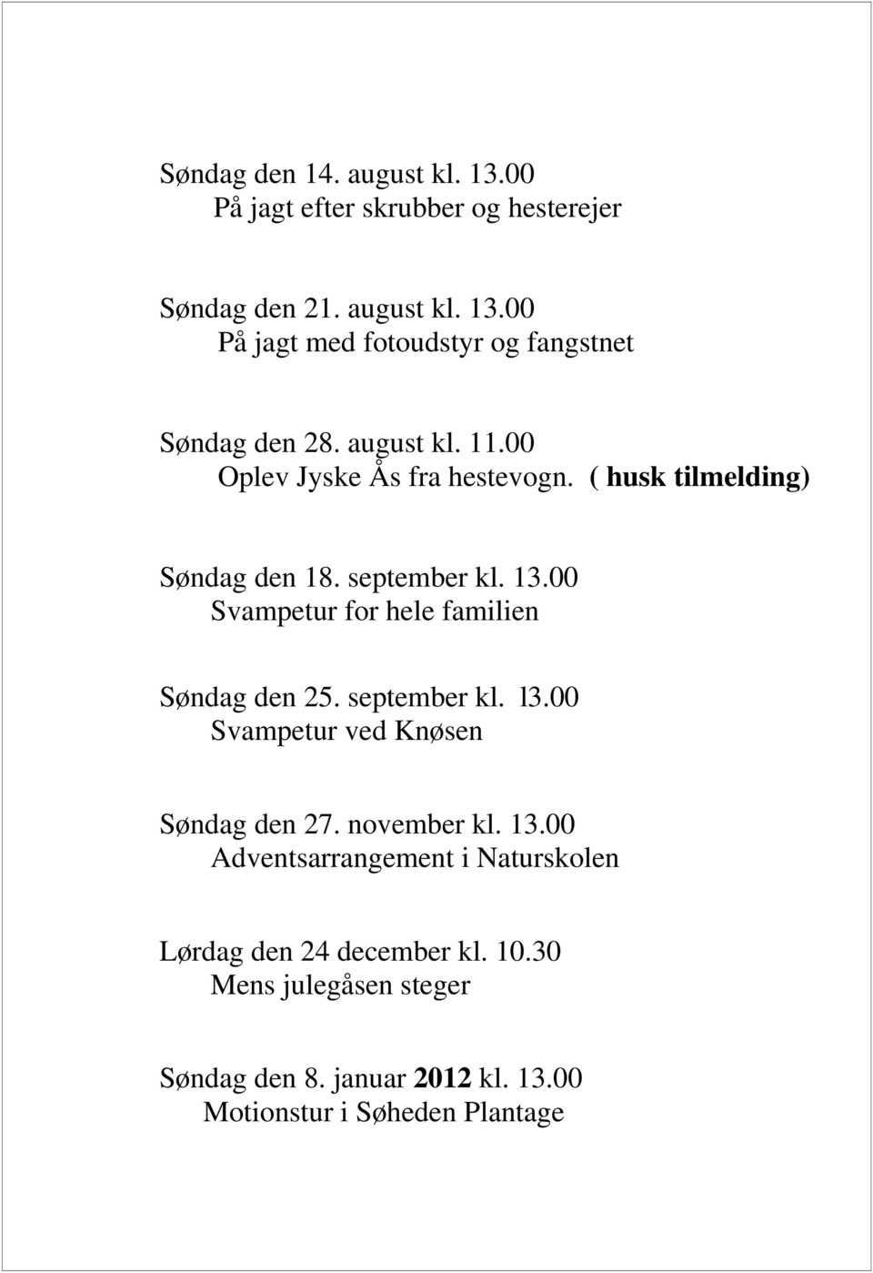 00 Svampetur for hele familien Søndag den 25. september kl. l3.00 Svampetur ved Knøsen Søndag den 27. november kl. 13.