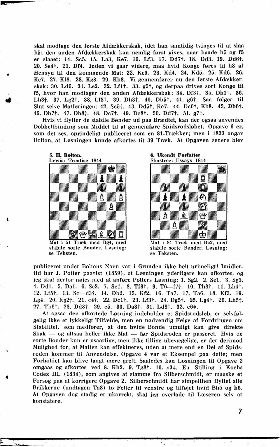 Vi gennemfører nu den første Afdækkerskak: 30. Ld6. 31. Le2. 32. Lf1t. 33. g5t, og derpaa drives sort Konge til f5, hvor han modtager den anden Afdækkerskak: 34. Df3t. 35. Dh1+. 36. Lh3t. 37. Lg2t.