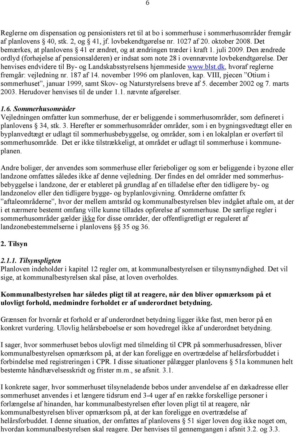 Der henvises endvidere til By- og Landskabsstyrelsens hjemmeside www.blst.dk, hvoraf reglerne fremgår: vejledning nr. 187 af 14. november 1996 om planloven, kap.