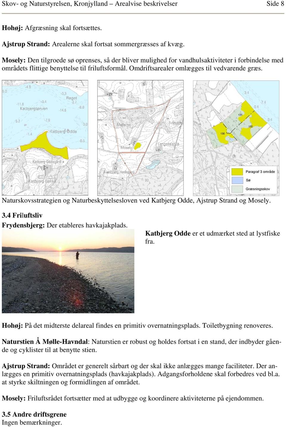 Naturskovsstrategien og Naturbeskyttelsesloven ved Katbjerg Odde, Ajstrup Strand og Mosely. 3.4 Friluftsliv Frydensbjerg: Der etableres havkajakplads.