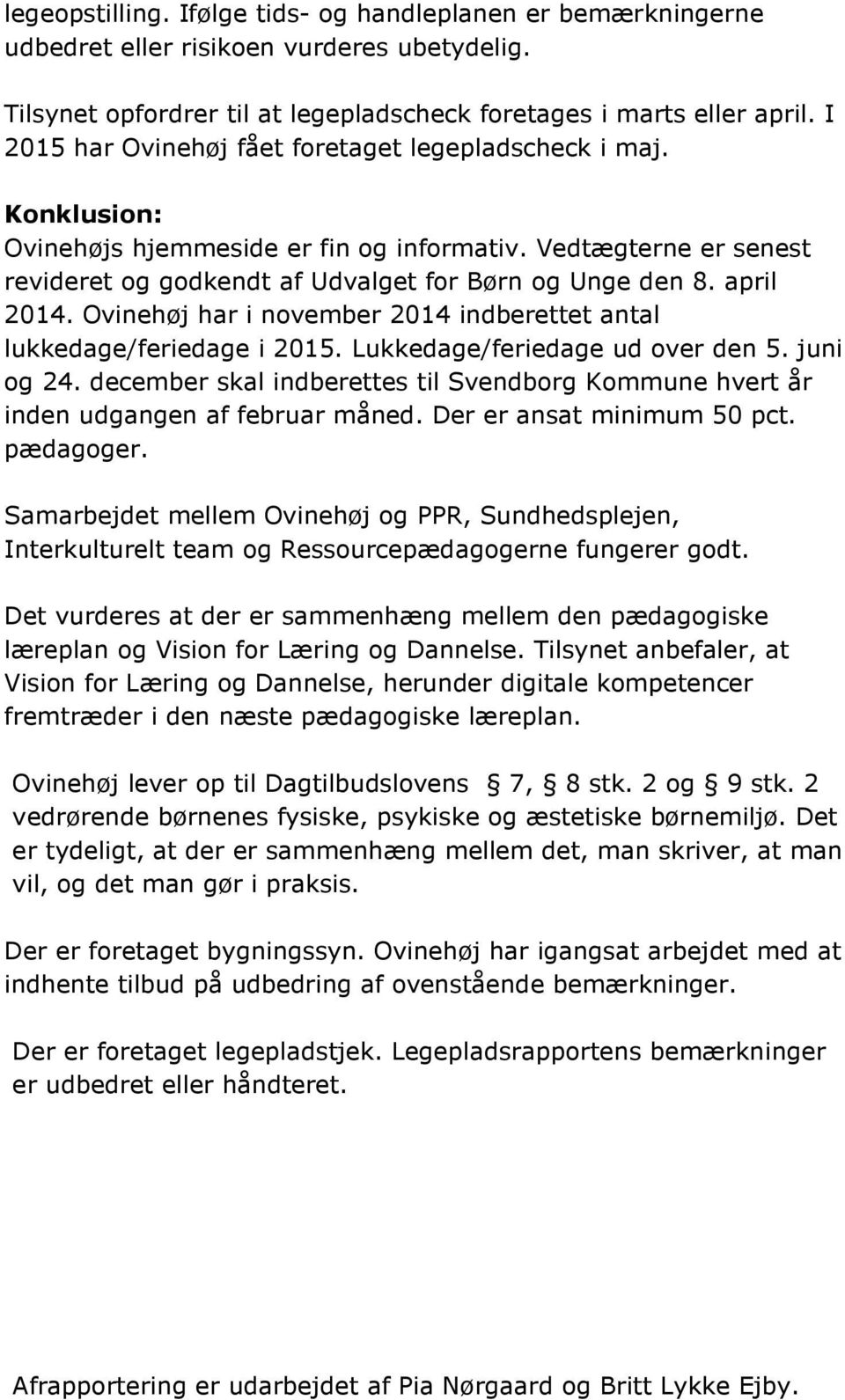 april 2014. Ovinehøj har i november 2014 indberettet antal lukkedage/feriedage i 2015. Lukkedage/feriedage ud over den 5. juni og 24.