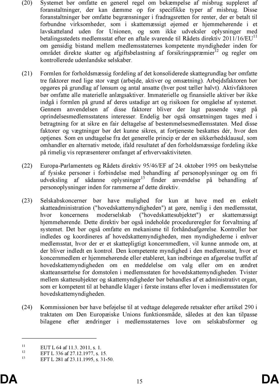 Unionen, og som ikke udveksler oplysninger med betalingsstedets medlemsstat efter en aftale svarende til Rådets direktiv 2011/16/EU 11 om gensidig bistand mellem medlemsstaternes kompetente