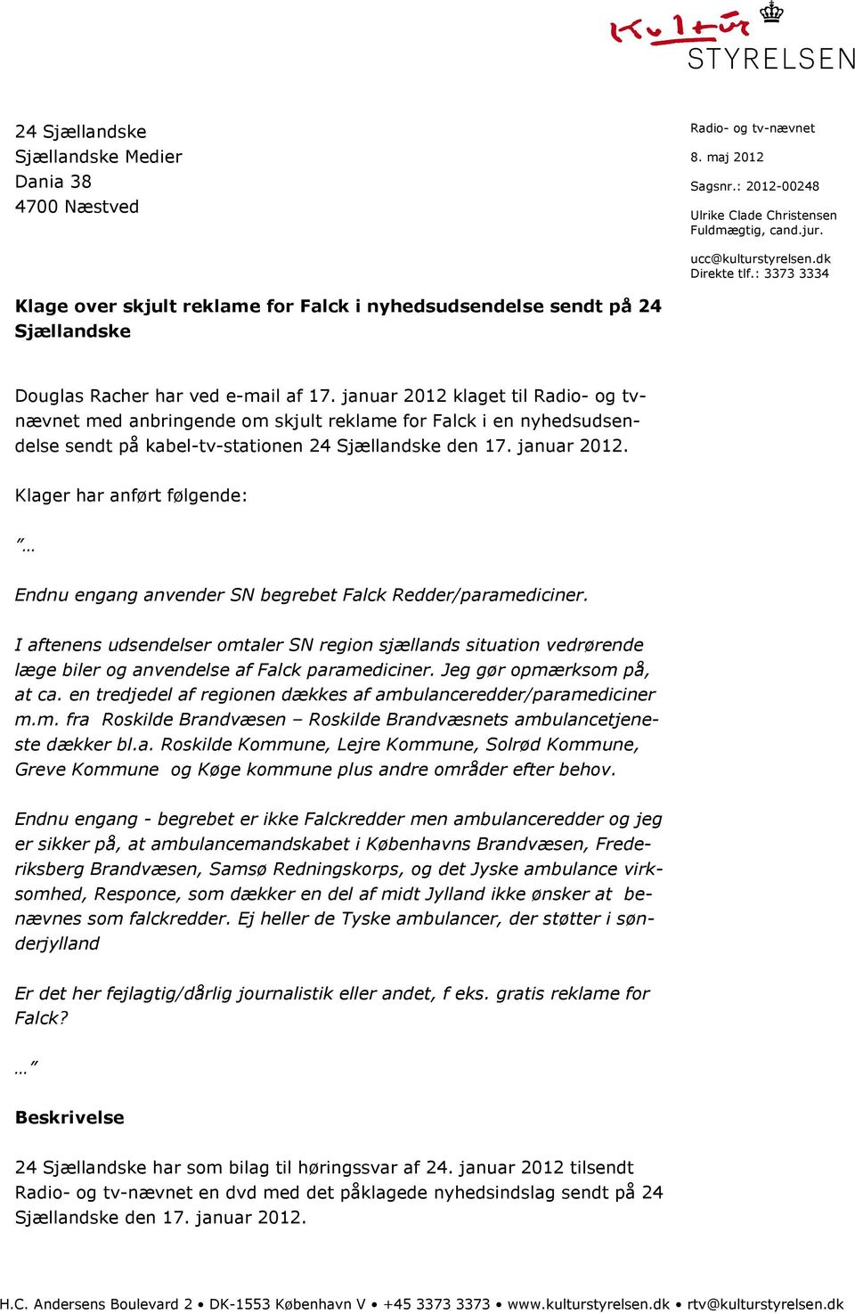 januar 2012 klaget til Radio- og tvnævnet med anbringende om skjult reklame for Falck i en nyhedsudsendelse sendt på kabel-tv-stationen 24 Sjællandske den 17. januar 2012.