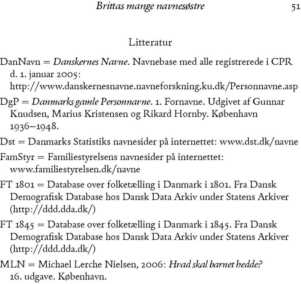 dk/navne FamStyr = Familiestyrelsens navnesider på internettet: www.familiestyrelsen.dk/navne FT -*&- = Database over folketælling i Danmark i -*&-.