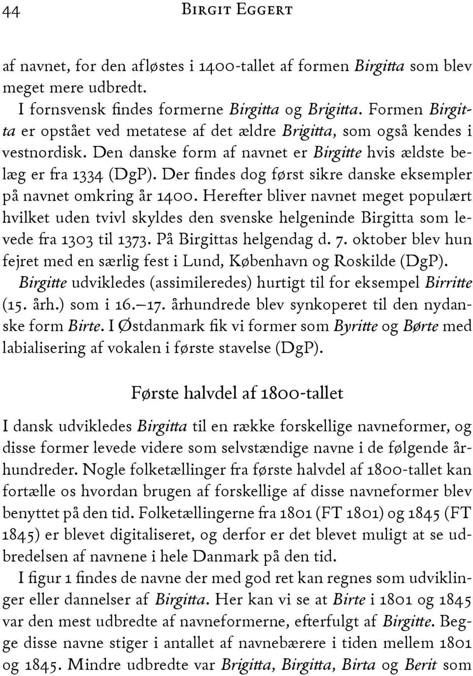 Der findes dog først sikre danske eksempler på navnet omkring år -+&&. Here2er bliver navnet meget populært hvilket uden tvivl skyldes den svenske helgeninde Birgitta som levede a -.&. til -.'.