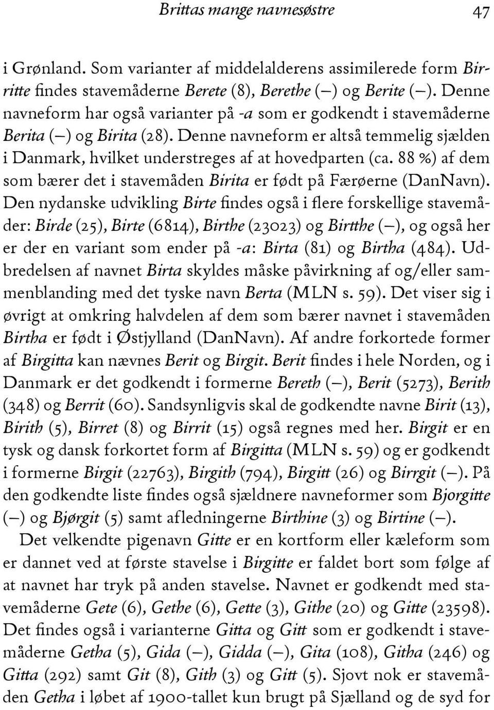 ** %) af dem som bærer det i stavemåden Birita er født på Færøerne (DanNavn). Den nydanske udvikling Birte findes også i flere forskellige stavemåder: Birde (%(), Birte (,*-+), Birthe (%.&%.