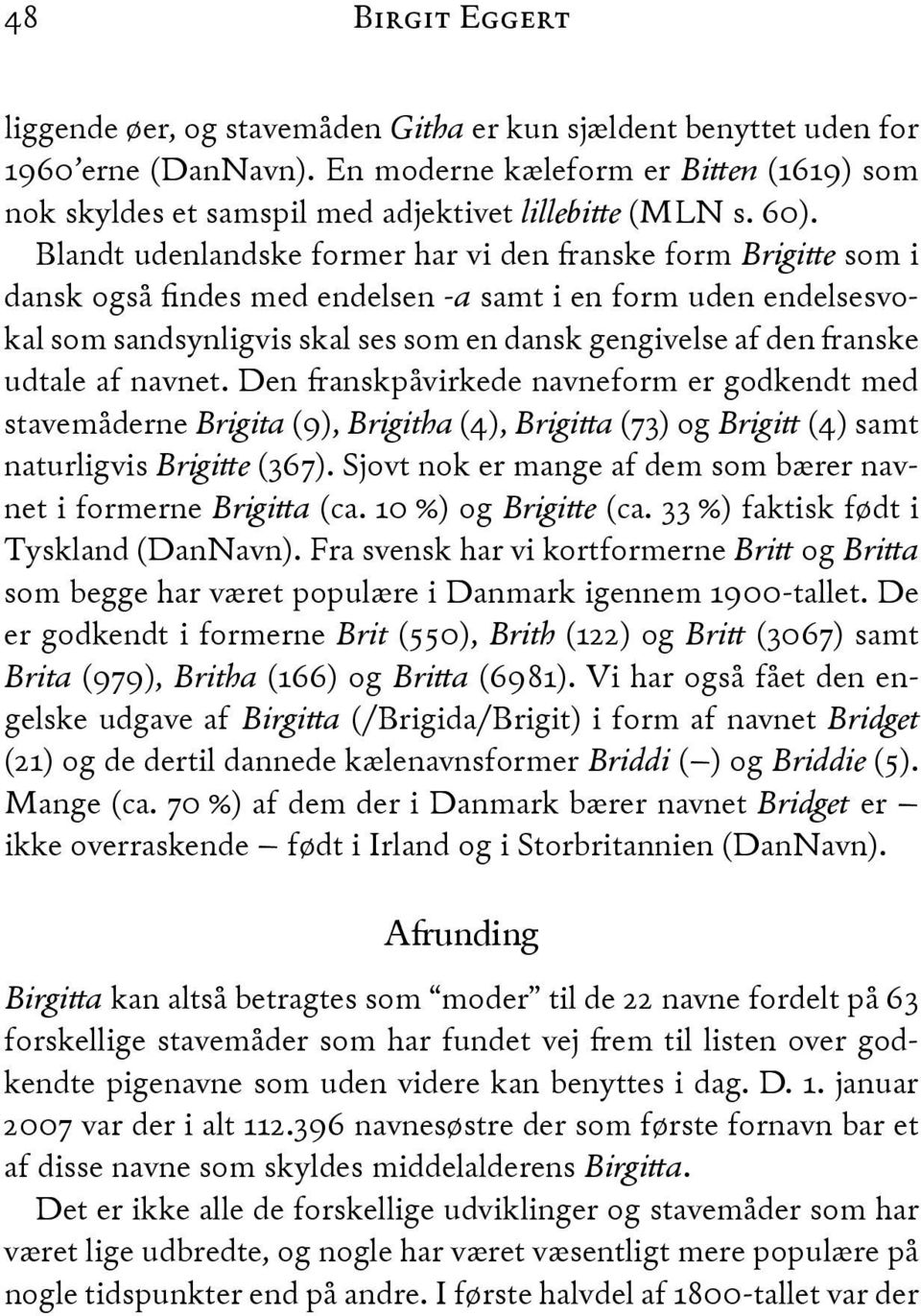 Blandt udenlandske former har vi den anske form Brigi"e som i dansk også findes med endelsen -a samt i en form uden endelsesvokal som sandsynligvis skal ses som en dansk gengivelse af den anske