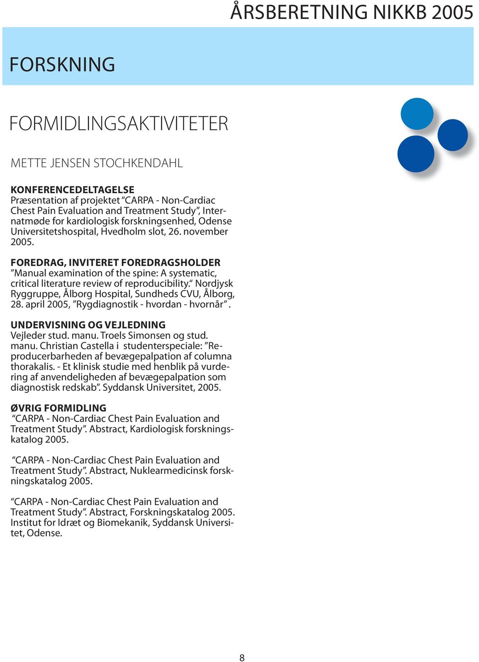 FOREDRAG, INVITERET FOREDRAGSHOLDER Manual examination of the spine: A systematic, critical literature review of reproducibility. Nordjysk Ryggruppe, Ålborg Hospital, Sundheds CVU, Ålborg, 28.