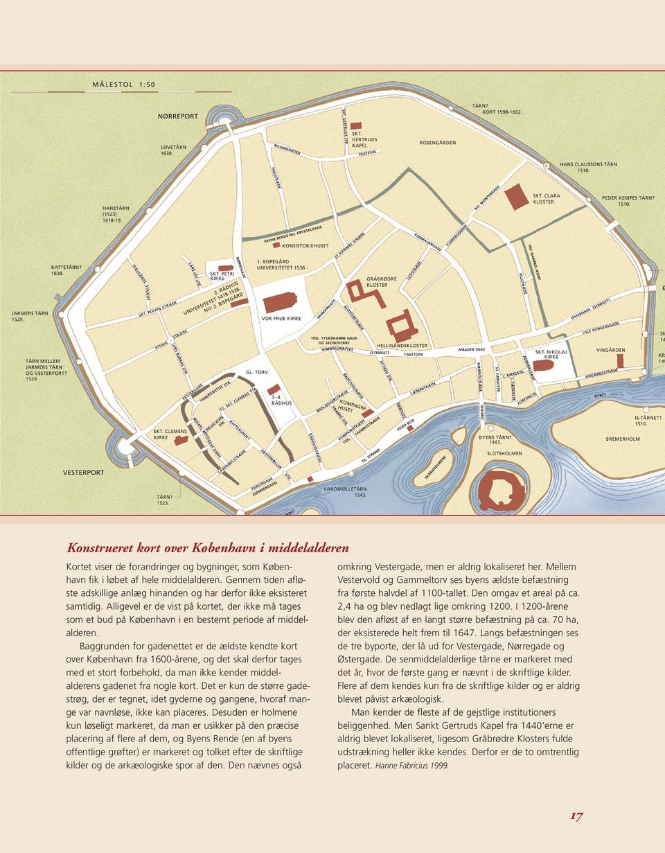 Baggrunden for gadenettet er de ældste kendte kort over København fra 1600-årene, og det skal derfor tages med et stort forbehold, da man ikke kender middelalderens gadenet fra nogle kort.