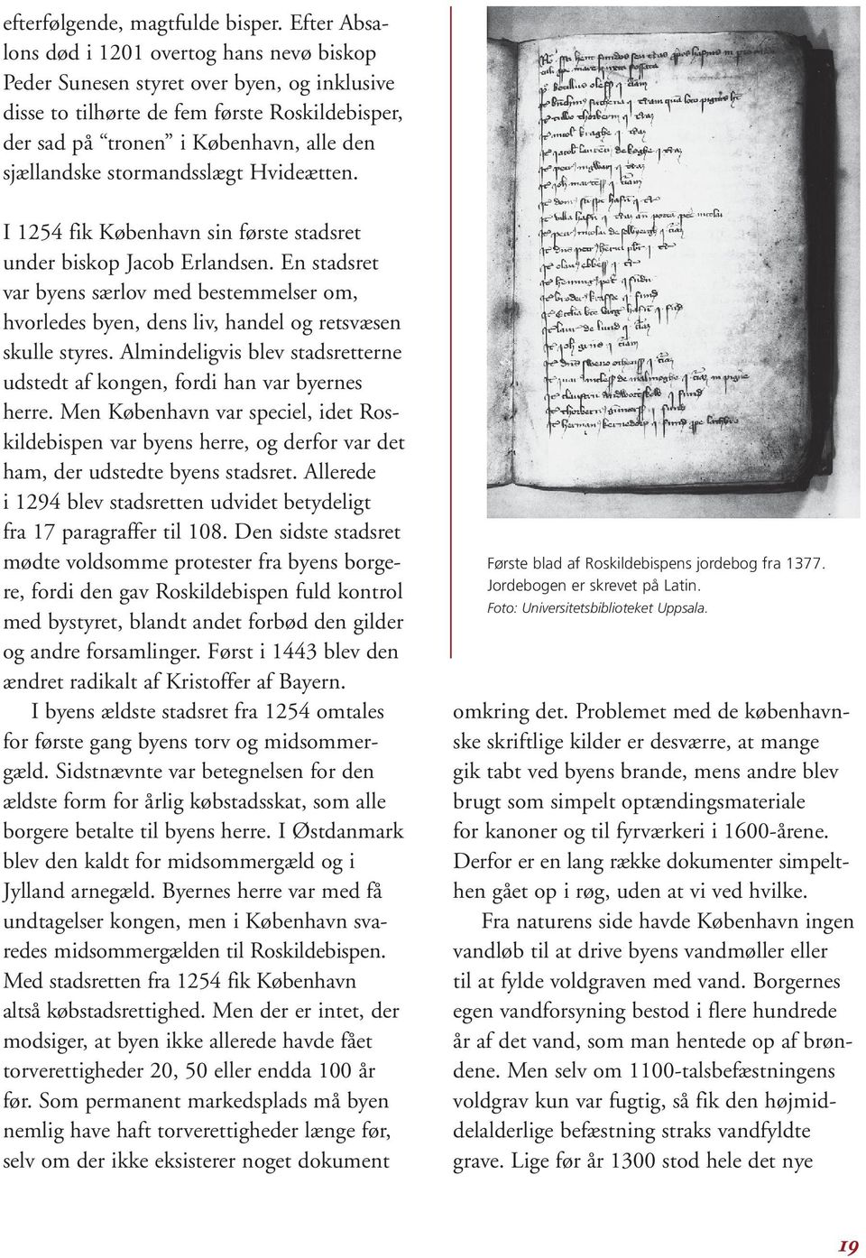 stormandsslægt Hvideætten. I 1254 fik København sin første stadsret under biskop Jacob Erlandsen.