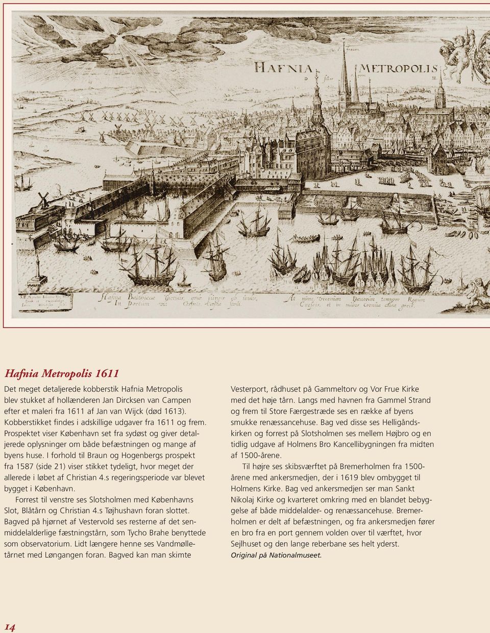 I forhold til Braun og Hogenbergs prospekt fra 1587 (side 21) viser stikket tydeligt, hvor meget der allerede i løbet af Christian 4.s regeringsperiode var blevet bygget i København.