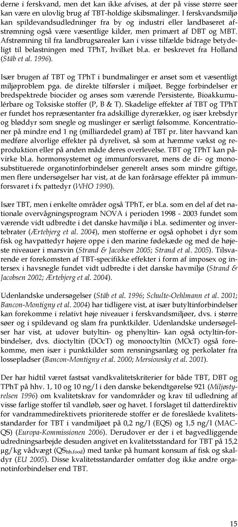 Afstrømning til fra landbrugsarealer kan i visse tilfælde bidrage betydeligt til belastningen med TPhT, hvilket bl.a. er beskrevet fra Holland (Stäb et al. 1996).