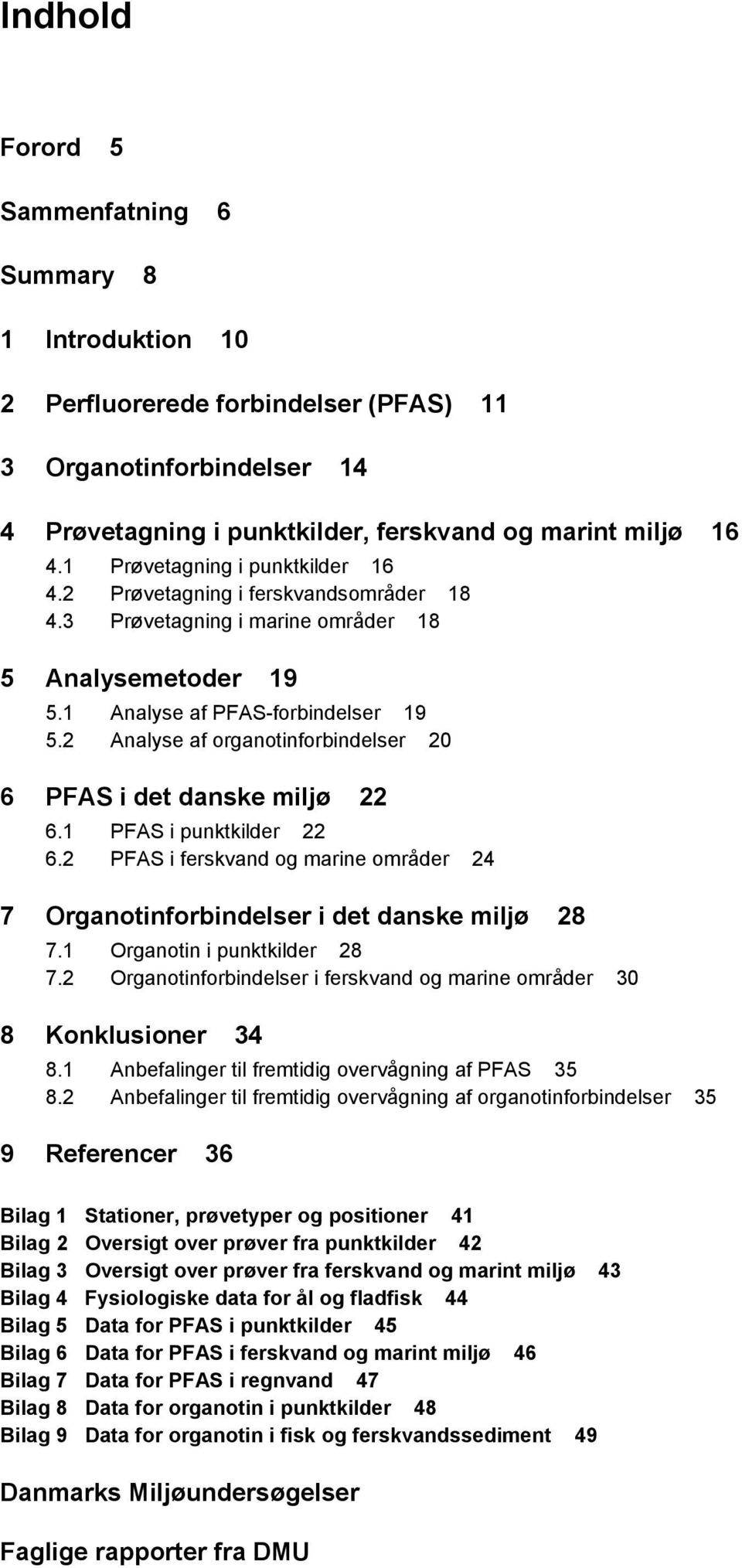 2 Analyse af organotinforbindelser 20 6 PFAS i det danske miljø 22 6.1 PFAS i punktkilder 22 6.2 PFAS i ferskvand og marine områder 24 7 Organotinforbindelser i det danske miljø 28 7.