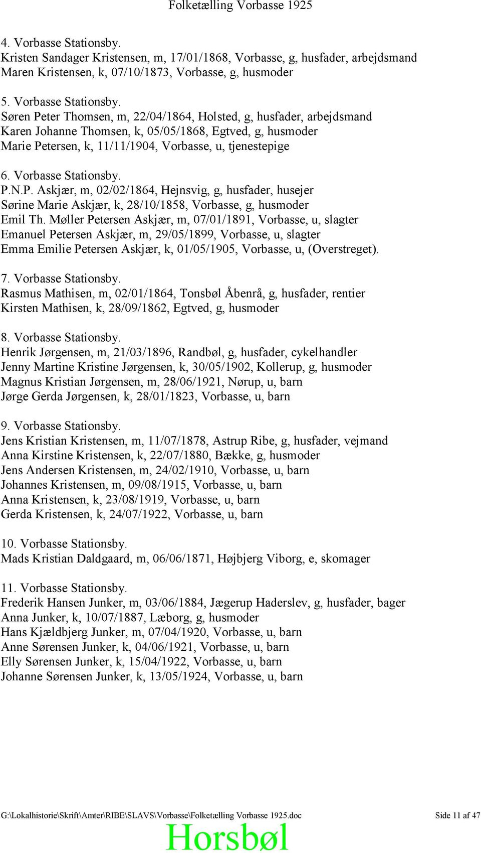 Søren Peter Thomsen, m, 22/04/1864, Holsted, g, husfader, arbejdsmand Karen Johanne Thomsen, k, 05/05/1868, Egtved, g, husmoder Marie Petersen, k, 11/11/1904, Vorbasse, u, tjenestepige 6.