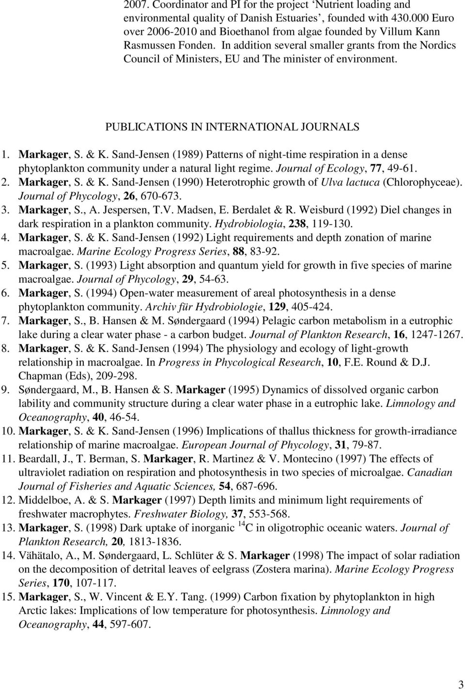 PUBLICATIONS IN INTERNATIONAL JOURNALS 1. Markager, S. & K. Sand-Jensen (1989) Patterns of night-time respiration in a dense phytoplankton community under a natural light regime.