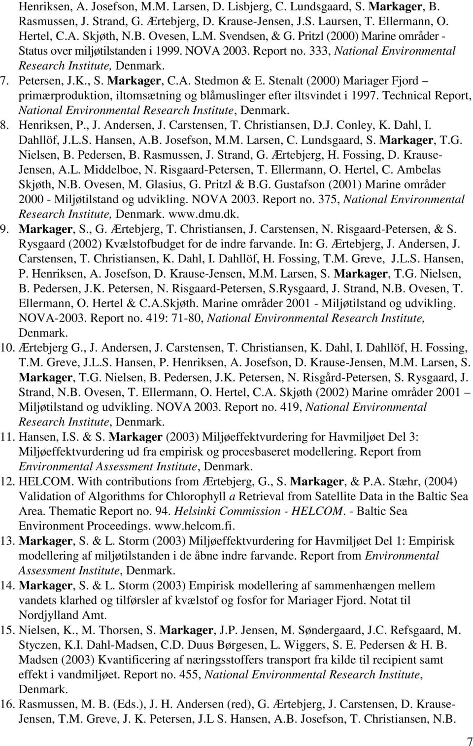 Stenalt (2000) Mariager Fjord primærproduktion, iltomsætning og blåmuslinger efter iltsvindet i 1997. Technical Report, National Environmental Research Institute, Denmark. 8. Henriksen, P., J.