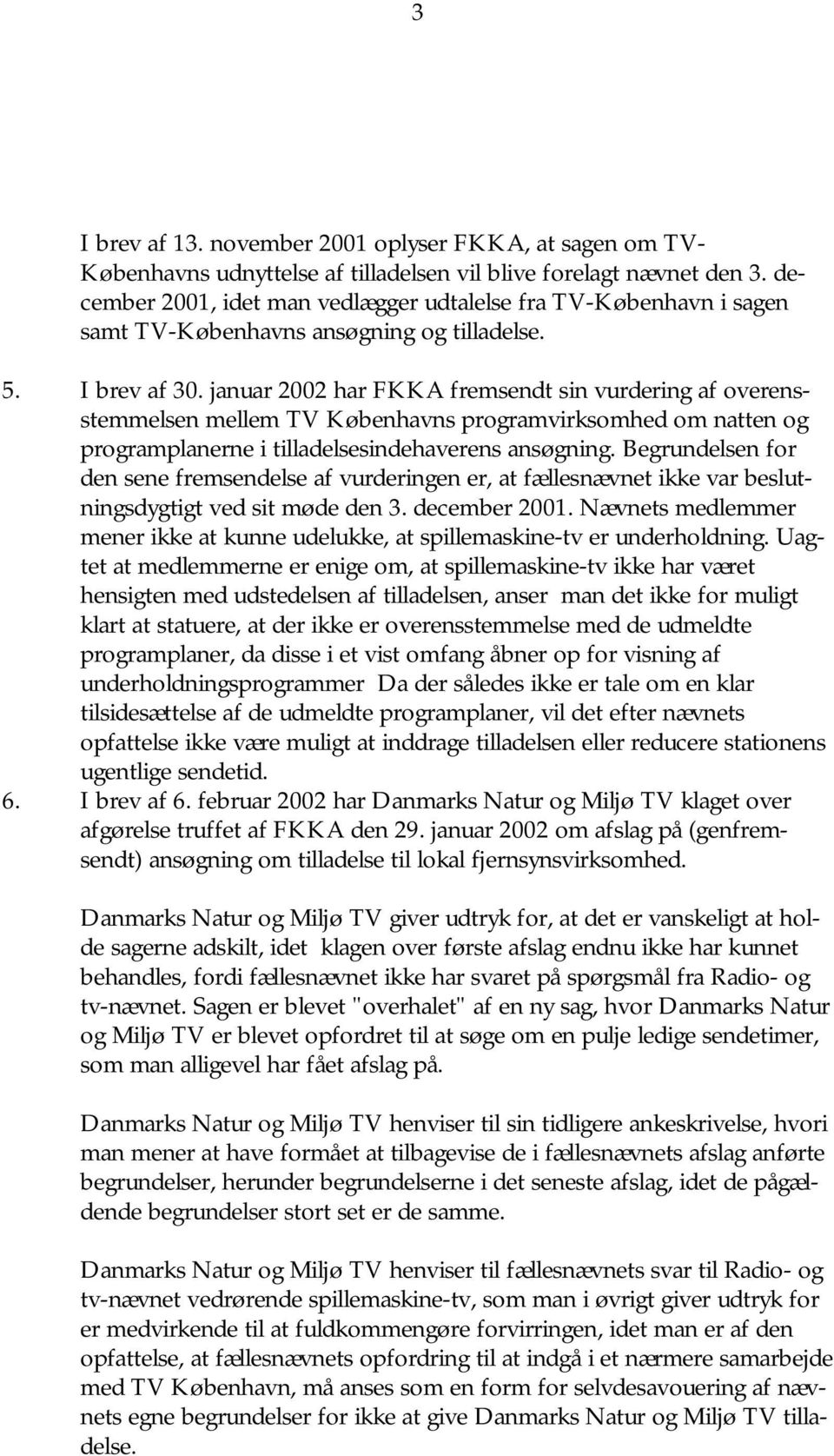 januar 2002 har FKKA fremsendt sin vurdering af overensstemmelsen mellem TV Københavns programvirksomhed om natten og programplanerne i tilladelsesindehaverens ansøgning.