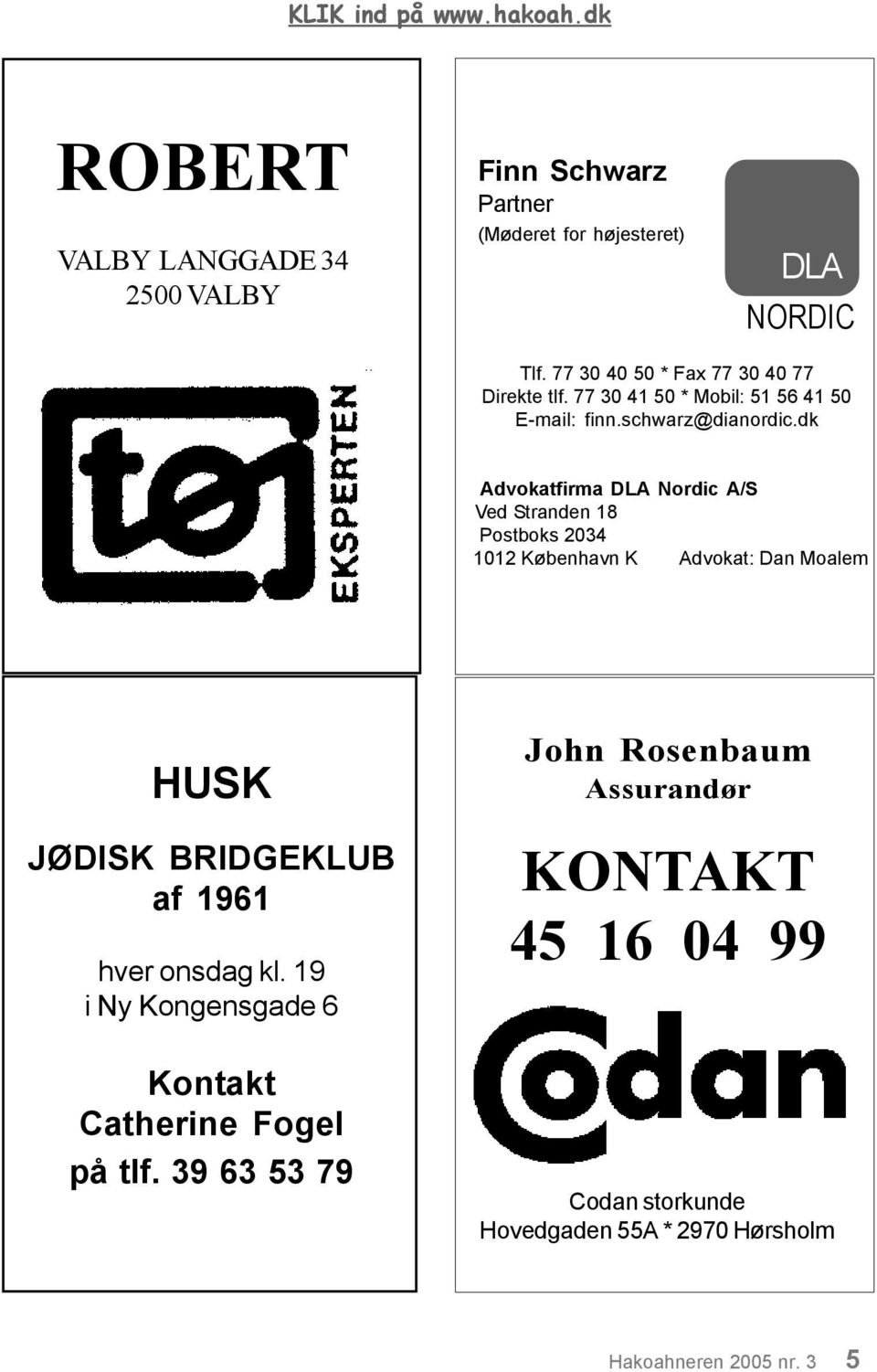 dk Advokatfirma DLA Nordic A/S Ved Stranden 18 Postboks 2034 1012 København K Advokat: Dan Moalem HUSK JØDISK BRIDGEKLUB af 1961 hver