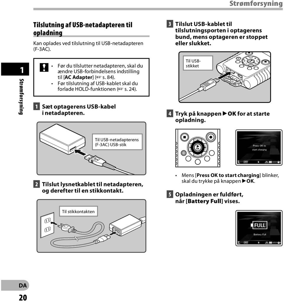 1 Sæt optagerens USB-kabel i netadapteren. 3 Tilslut USB-kablet til tilslutningsporten i optagerens bund, mens optageren er stoppet eller slukket.