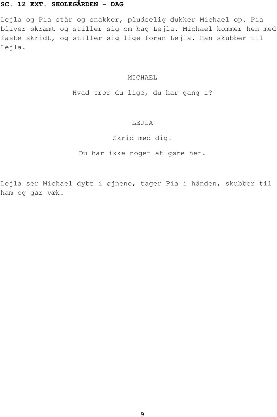 Michael kommer hen med faste skridt, og stiller sig lige foran Lejla. Han skubber til Lejla.