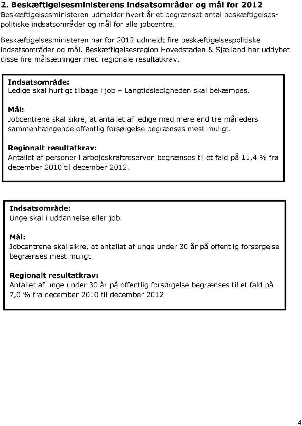 Beskæftigelsesregion Hovedstaden & Sjælland har uddybet disse fire målsætninger med regionale resultatkrav. Indsatsområde: Ledige skal hurtigt tilbage i job Langtidsledigheden skal bekæmpes.