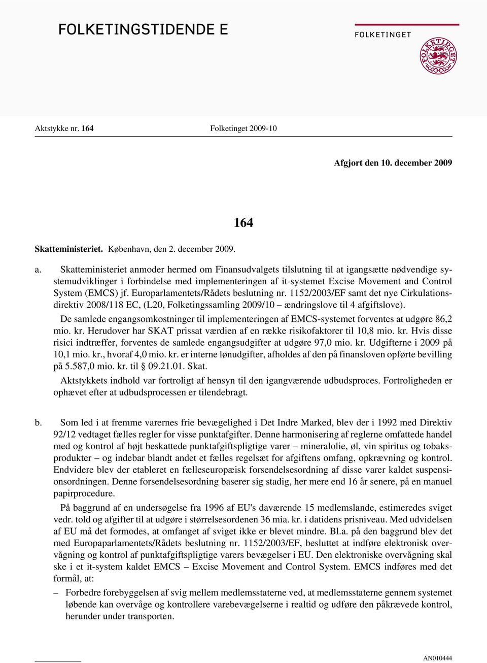 (EMCS) jf. Europarlamentets/Rådets beslutning nr. 1152/2003/EF samt det nye Cirkulationsdirektiv 2008/118 EC, (L20, Folketingssamling 2009/10 ændringslove til 4 afgiftslove).