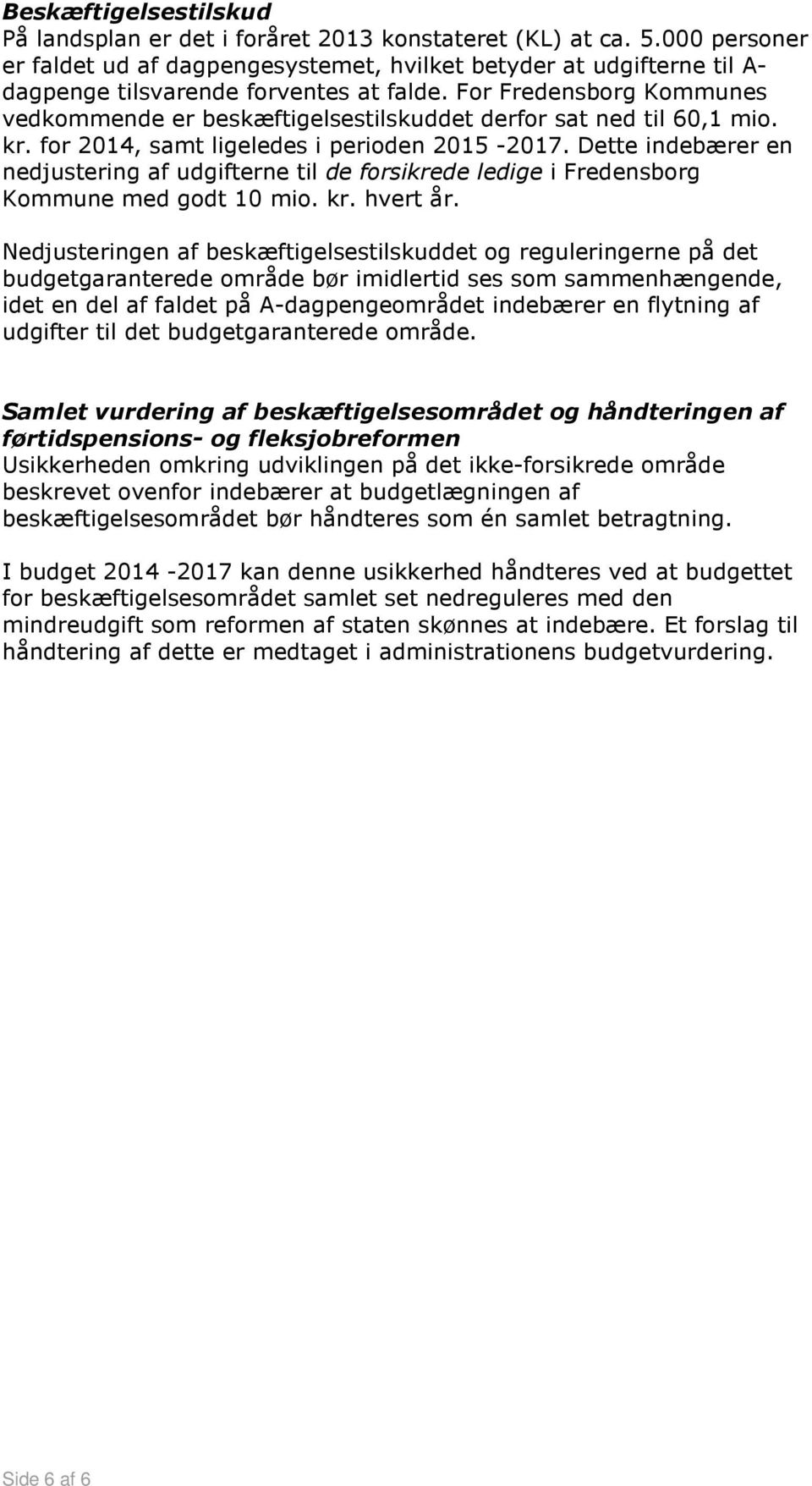For Fredensborg Kommunes vedkommende er beskæftigelsestilskuddet derfor sat ned til 60,1 mio. kr. for 2014, samt ligeledes i perioden 2015-2017.