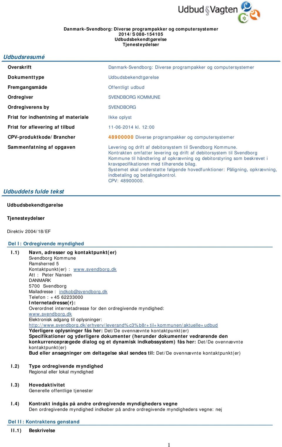 12:00 CPV-produktkode/Brancher Sammenfatning af opgaven 48900000 Diverse programpakker og computersystemer Levering og drift af debitorsystem til Svendborg Kommune.