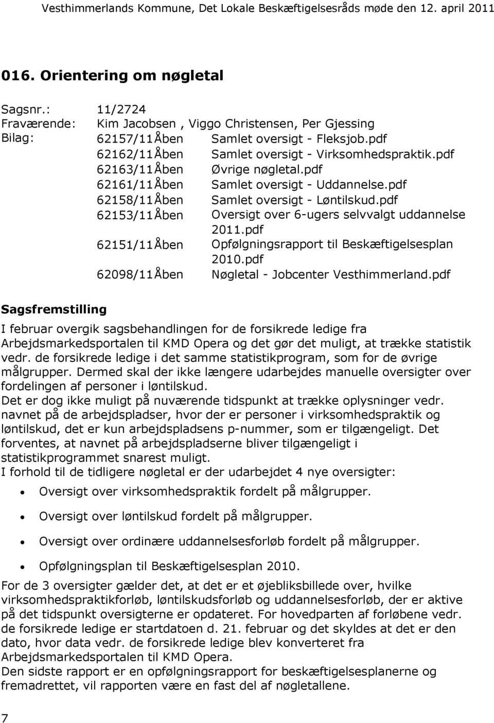 pdf 62153/11Åben Oversigt over 6-ugers selvvalgt uddannelse 2011.pdf 62151/11Åben Opfølgningsrapport til Beskæftigelsesplan 2010.pdf 62098/11Åben Nøgletal - Jobcenter Vesthimmerland.