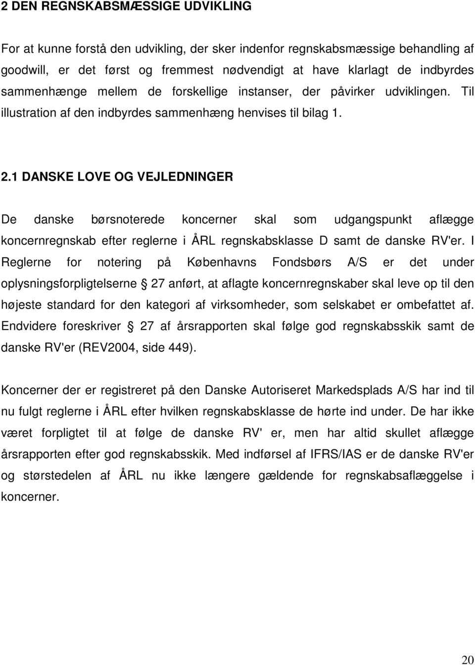 1 DANSKE LOVE OG VEJLEDNINGER De danske børsnoterede koncerner skal som udgangspunkt aflægge koncernregnskab efter reglerne i ÅRL regnskabsklasse D samt de danske RV'er.