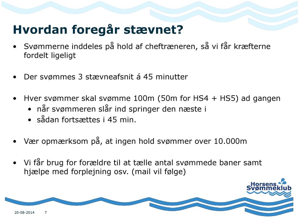 minutter Hver svømmer skal svømme 100m (50m for HS4 + HS5) ad gangen når svømmeren slår ind springer den næste i