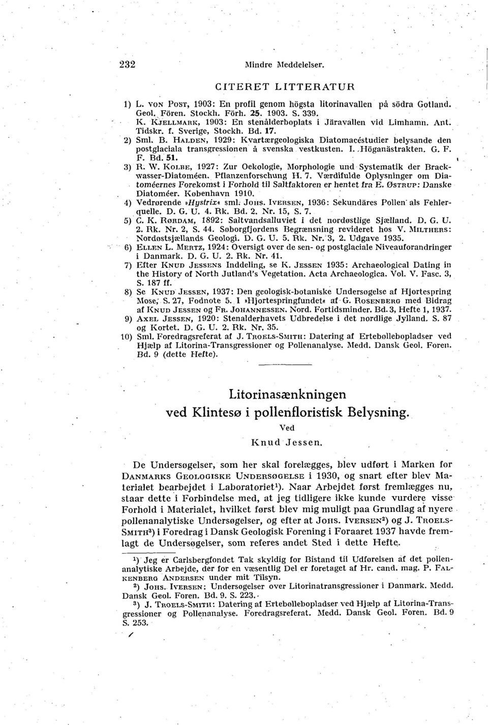 . 17. 2) Sml. B. HALDEN, 1929: Kvartærgeologiska Diatomacéstudier belysande den postglaciala transgressionen å svenska vestkusten. I..Hoganastrakten. G. F. F. Bd.51. 3) R. W.