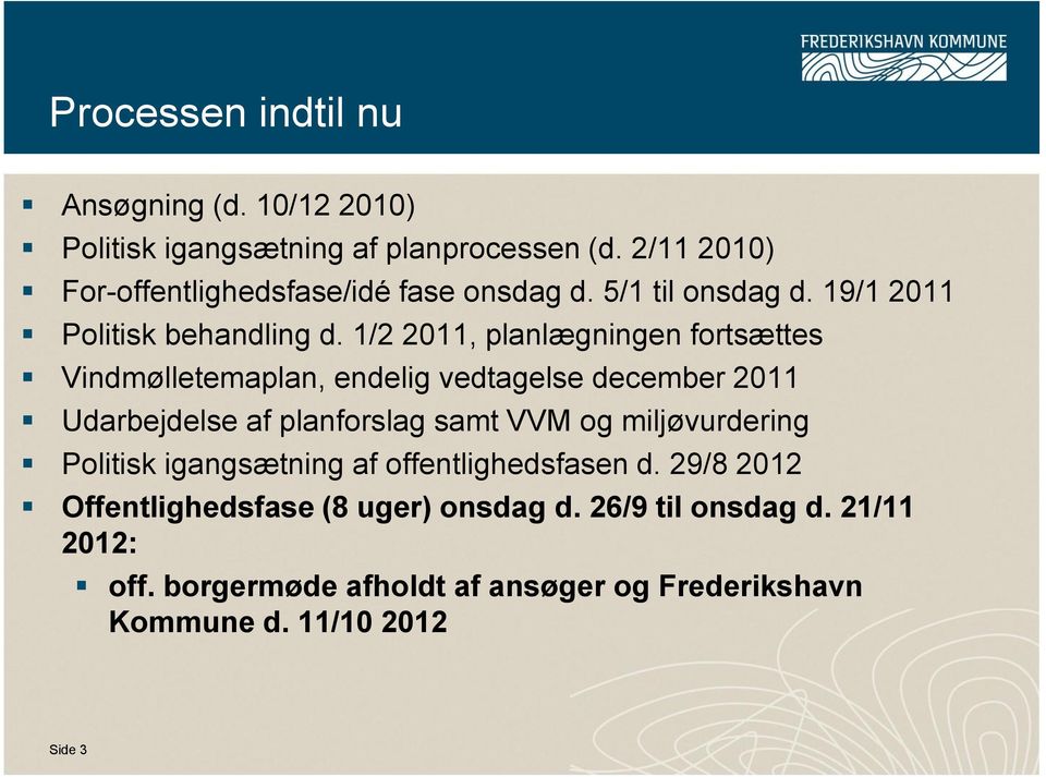 1/2 2011, planlægningen fortsættes Vindmølletemaplan, endelig vedtagelse december 2011 Udarbejdelse af planforslag samt VVM og