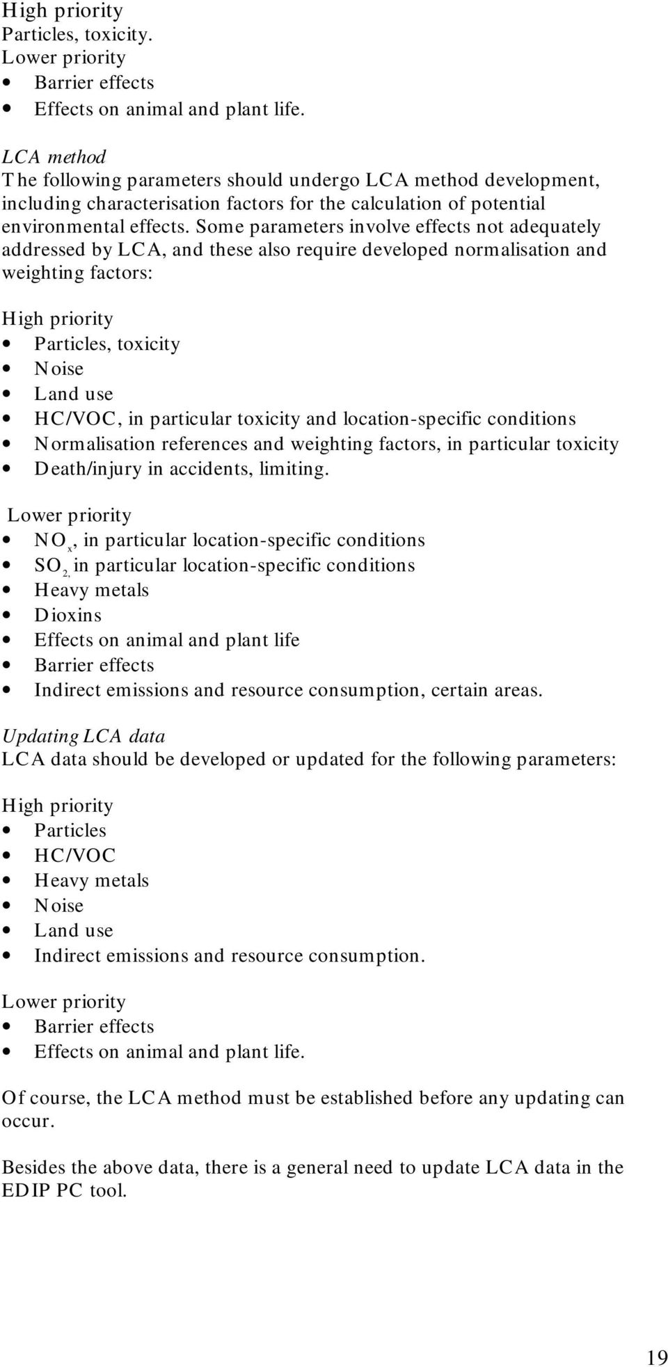 Some parameters involve effects not adequately addressed by LCA, and these also require developed normalisation and weighting factors: High priority Particles, toxicity Noise Land use HC/VOC, in